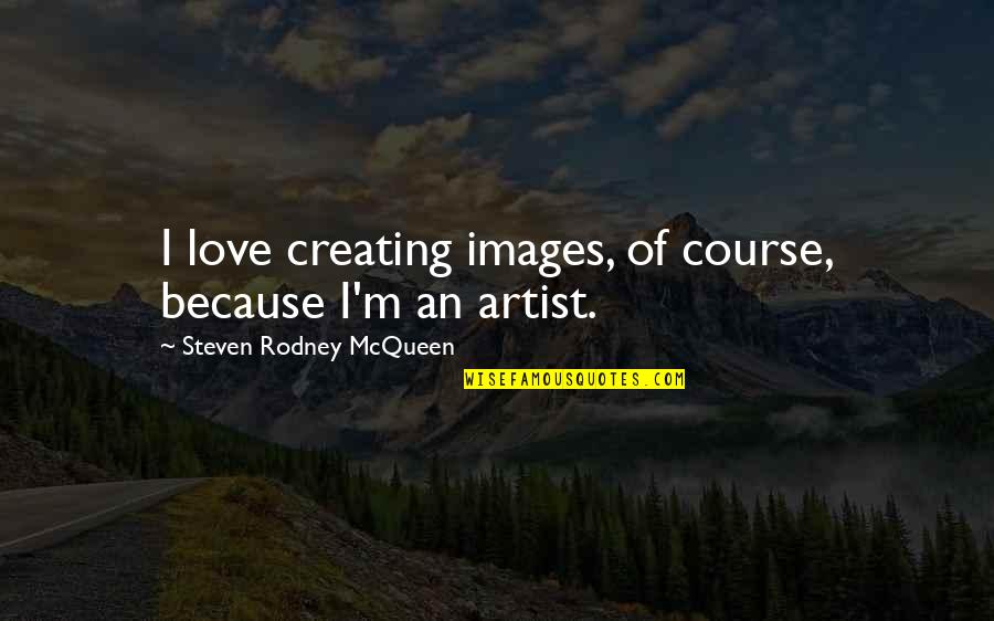 Images An Quotes By Steven Rodney McQueen: I love creating images, of course, because I'm