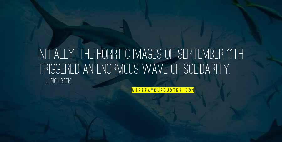 Images An Quotes By Ulrich Beck: Initially, the horrific images of September 11th triggered Images An Quotes By Ulrich Beck: Initially, the horrific images of September 11th triggered