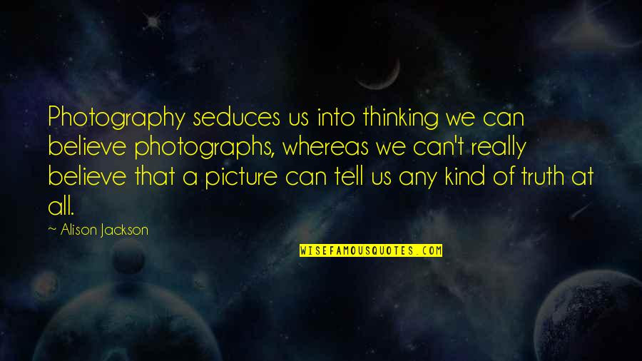 Images English Quotes By Alison Jackson: Photography seduces us into thinking we can believe Images English Quotes By Alison Jackson: Photography seduces us into thinking we can believe