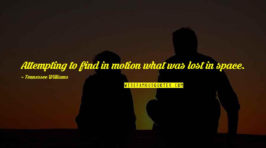 Images For Business Quotes By Tennessee Williams: Attempting to find in motion what was lost