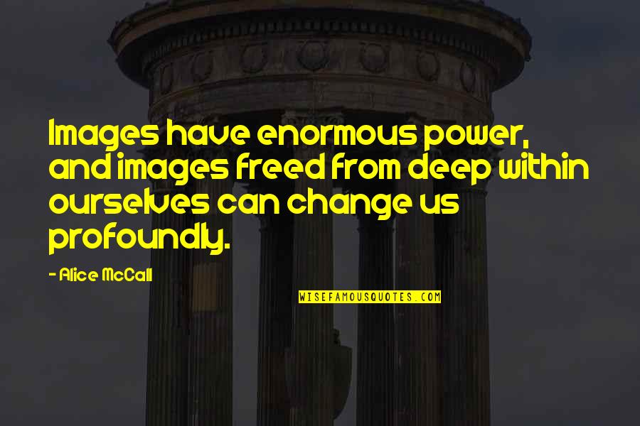 Images For Change Quotes By Alice McCall: Images have enormous power, and images freed from