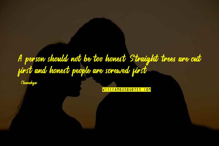 Images For Change Quotes By Chanakya: A person should not be too honest. Straight