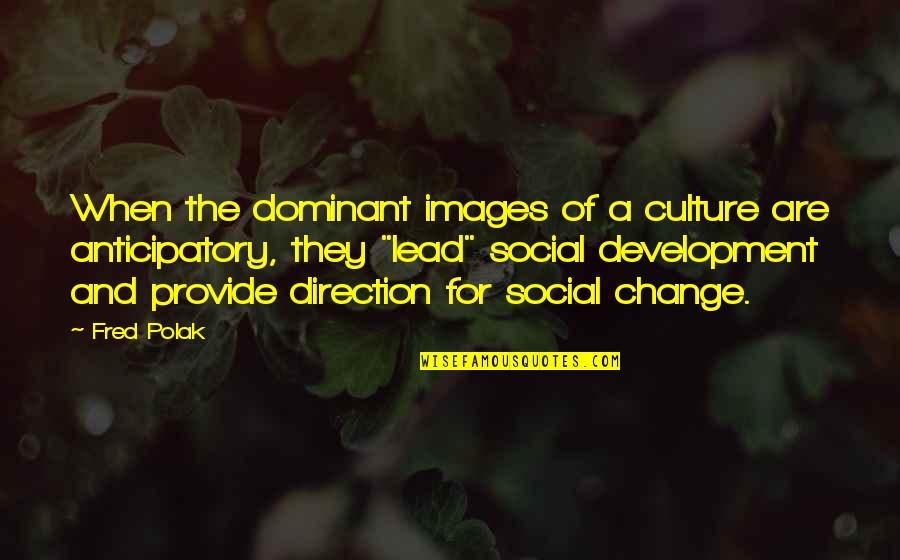 Images For Change Quotes By Fred Polak: When the dominant images of a culture are