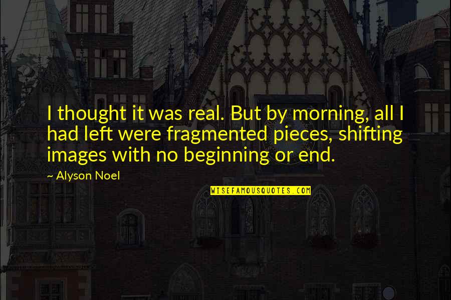 Images For Morning Quotes By Alyson Noel: I thought it was real. But by morning, Images For Morning Quotes By Alyson Noel: I thought it was real. But by morning,