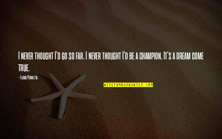 Images For Music Quotes By Flavia Pennetta: I never thought I'd go so far. I