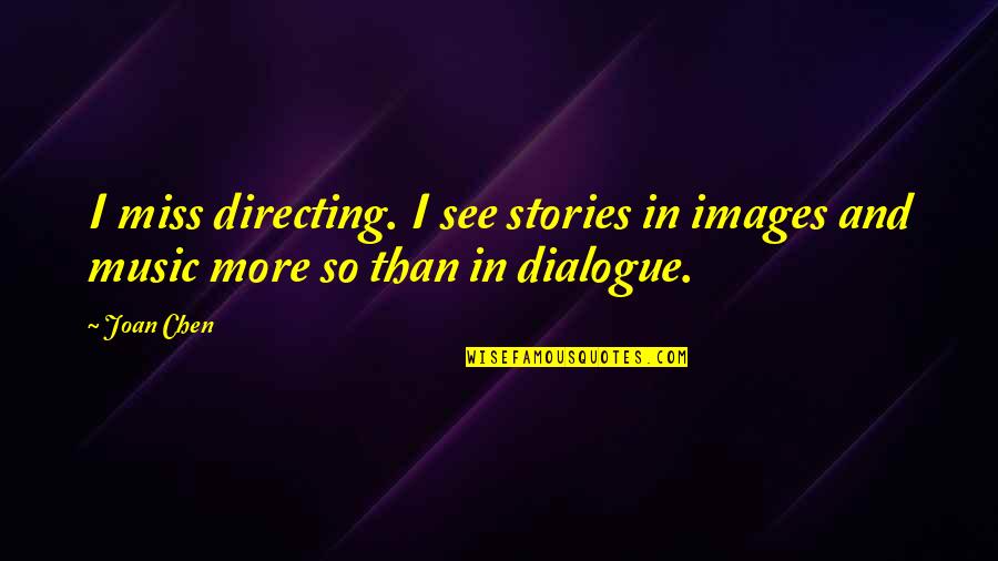 Images For Music Quotes By Joan Chen: I miss directing. I see stories in images