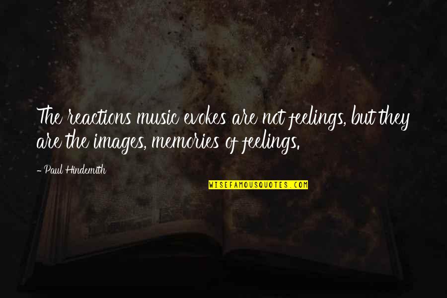 Images For Music Quotes By Paul Hindemith: The reactions music evokes are not feelings, but
