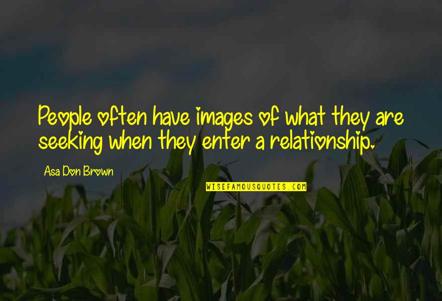 Images For Relationship Quotes By Asa Don Brown: People often have images of what they are