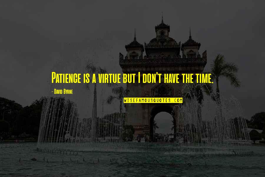 Images For Sister Quotes By David Byrne: Patience is a virtue but I don't have