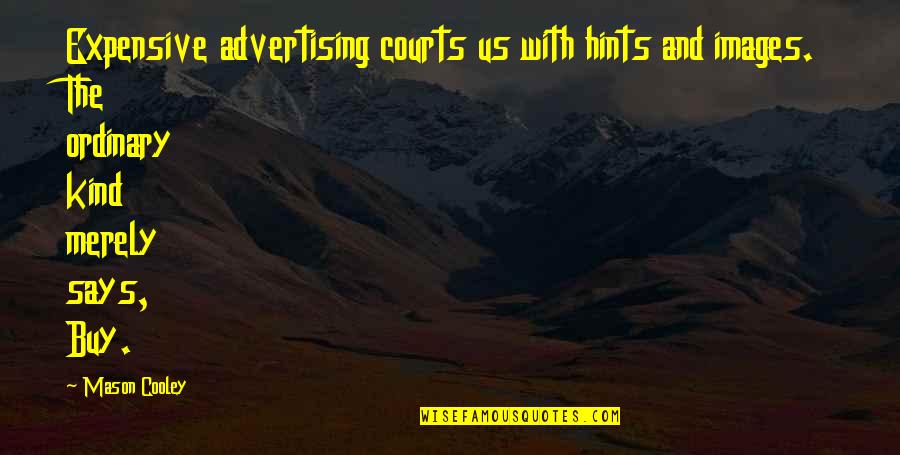 Images In Advertising Quotes By Mason Cooley: Expensive advertising courts us with hints and images.