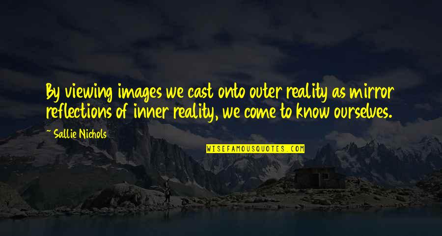 Images In Mirror Quotes By Sallie Nichols: By viewing images we cast onto outer reality Images In Mirror Quotes By Sallie Nichols: By viewing images we cast onto outer reality