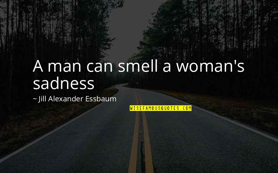 Images Mary Kay Ash Quotes By Jill Alexander Essbaum: A man can smell a woman's sadness