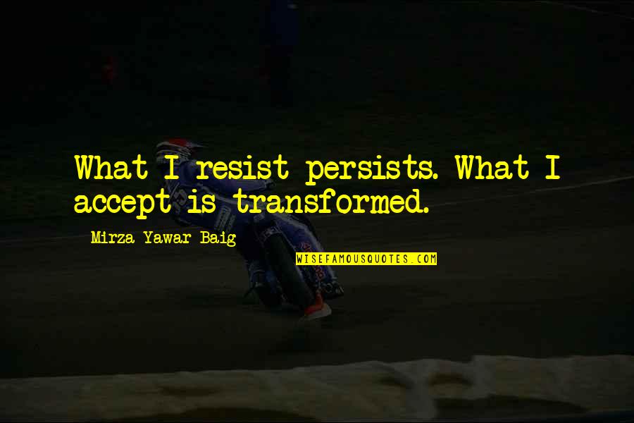 Images Mary Kay Ash Quotes By Mirza Yawar Baig: What I resist persists. What I accept is