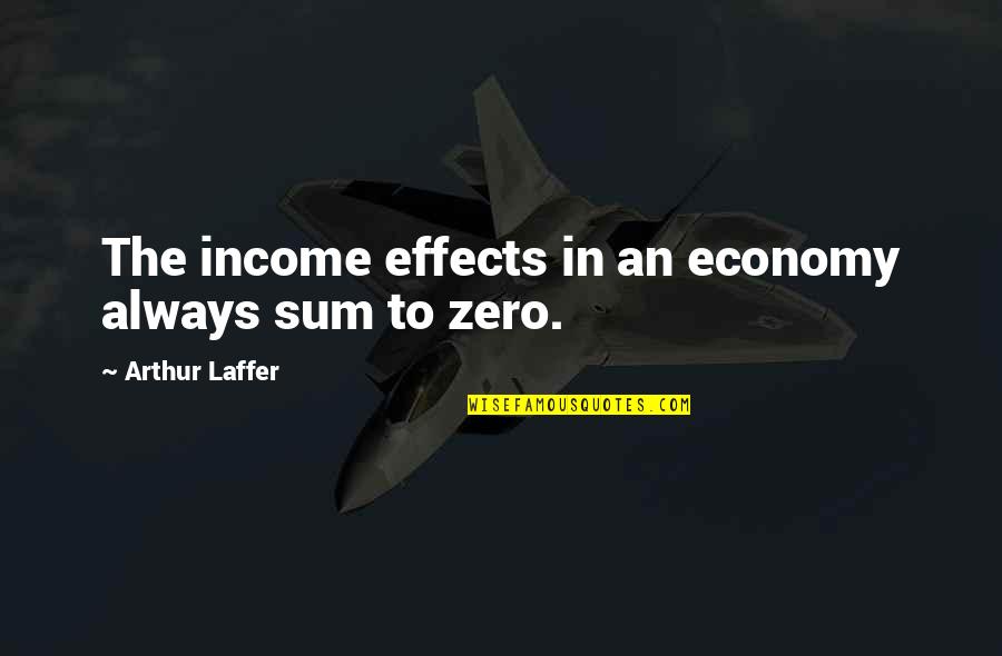 Images Of Being Alone Quotes By Arthur Laffer: The income effects in an economy always sum