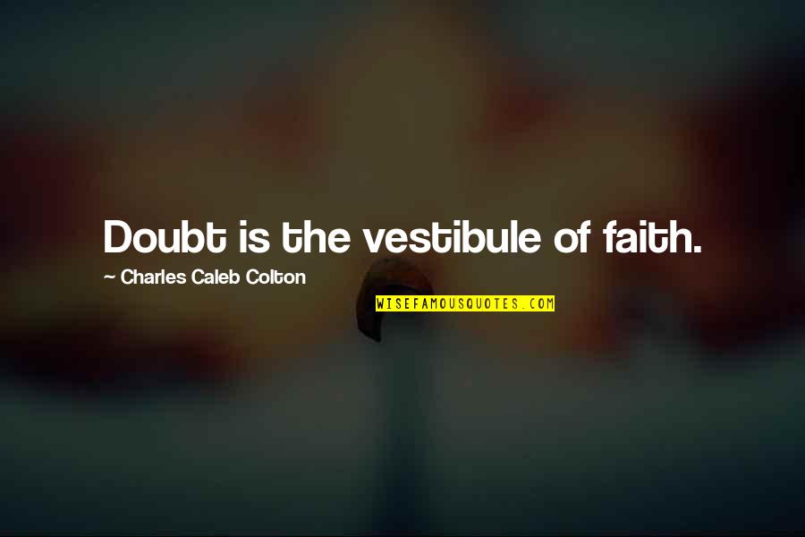 Images Of Discouraging Quotes By Charles Caleb Colton: Doubt is the vestibule of faith.