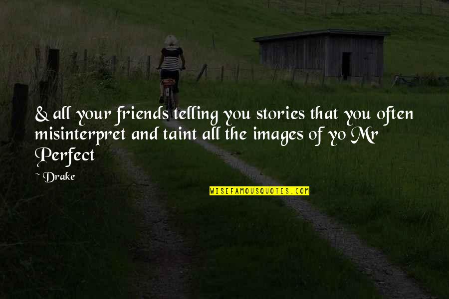 Images Of Friends Quotes By Drake: & all your friends telling you stories that