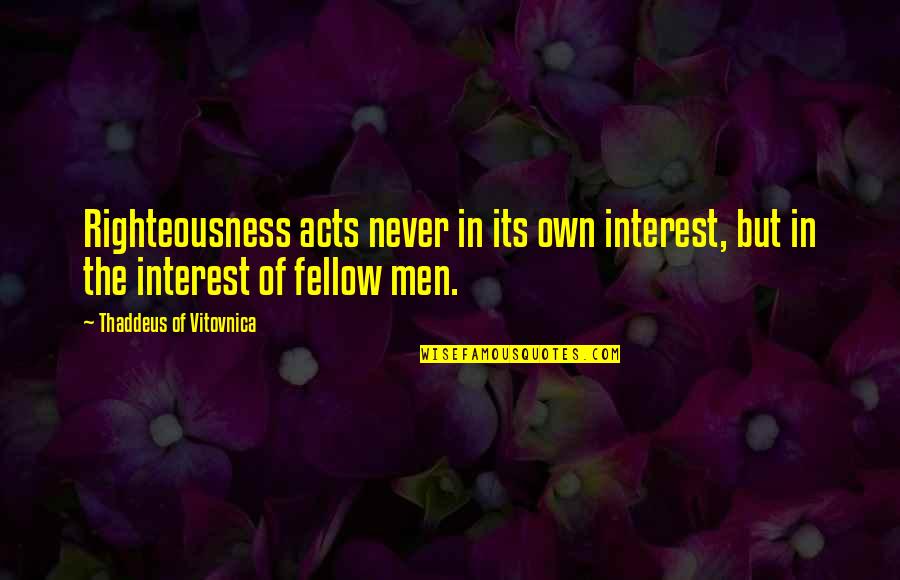 Images Of Jesus Quotes By Thaddeus Of Vitovnica: Righteousness acts never in its own interest, but