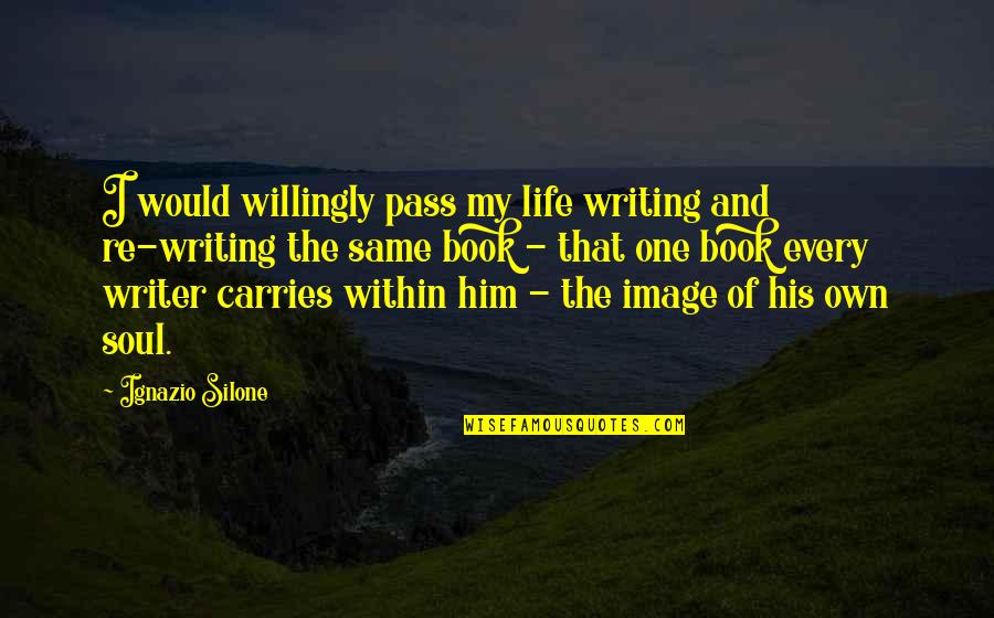 Images Of Life And Quotes By Ignazio Silone: I would willingly pass my life writing and