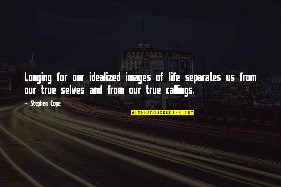 Images Of Life And Quotes By Stephen Cope: Longing for our idealized images of life separates