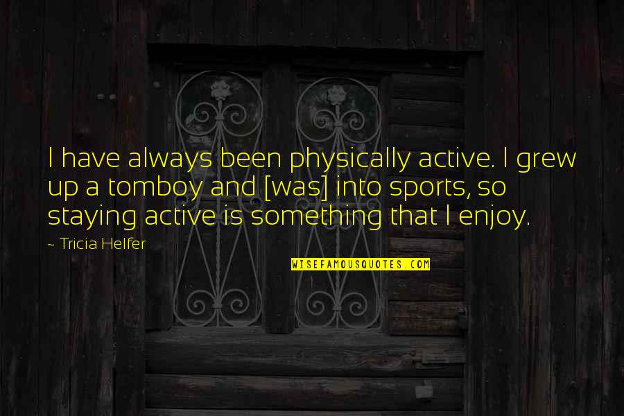 Images Of Love Hearts Quotes By Tricia Helfer: I have always been physically active. I grew
