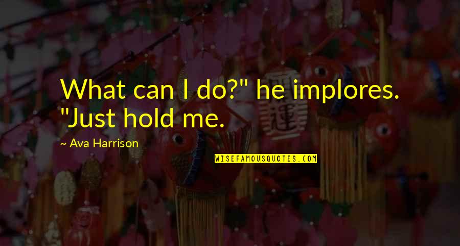Images Of Love Reality Quotes By Ava Harrison: What can I do?" he implores. "Just hold Images Of Love Reality Quotes By Ava Harrison: What can I do?" he implores. "Just hold