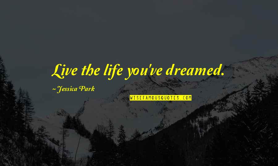 Images Of Missing Friends With Quotes By Jessica Park: Live the life you've dreamed.