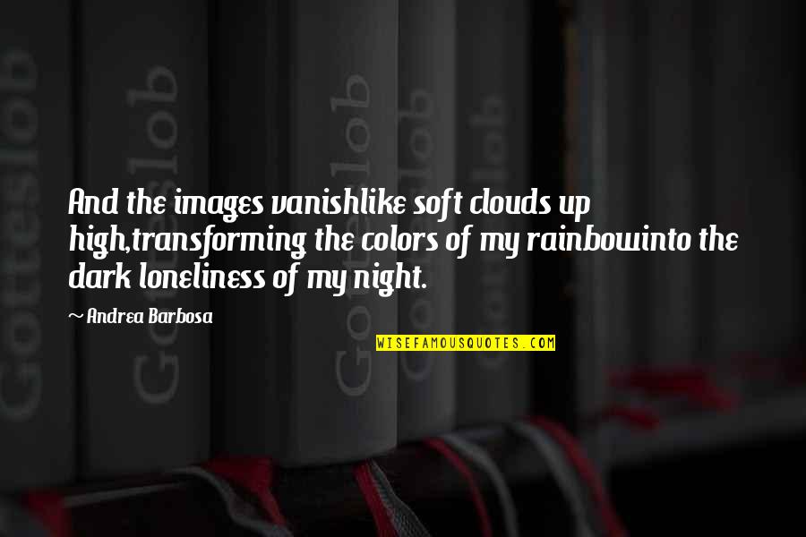 Images Of Night With Quotes By Andrea Barbosa: And the images vanishlike soft clouds up high,transforming