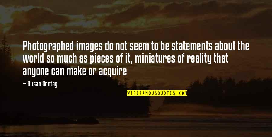 Images Of Reality Quotes By Susan Sontag: Photographed images do not seem to be statements