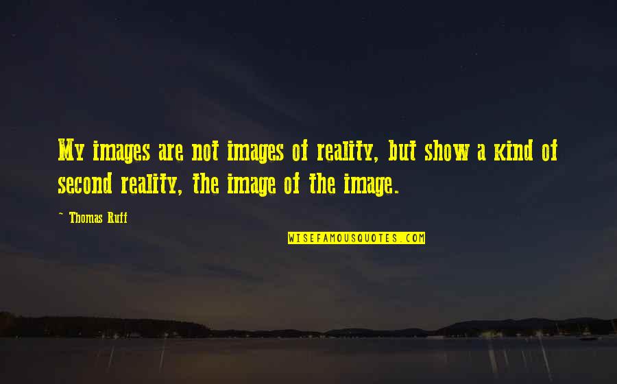 Images Of Reality Quotes By Thomas Ruff: My images are not images of reality, but