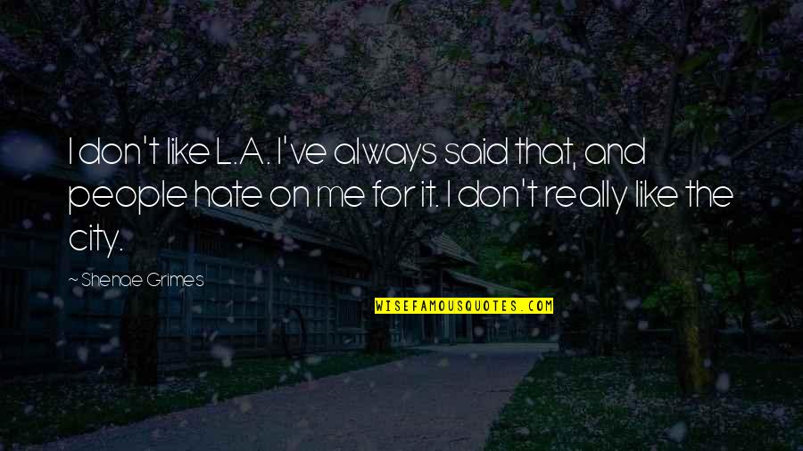 Images Of Roses And Quotes By Shenae Grimes: I don't like L.A. I've always said that,