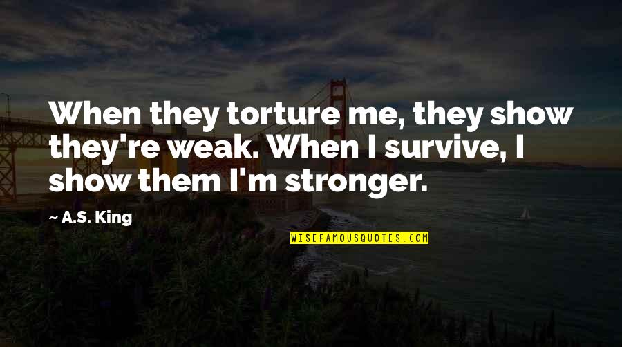 Images Of Vintage Quotes By A.S. King: When they torture me, they show they're weak.