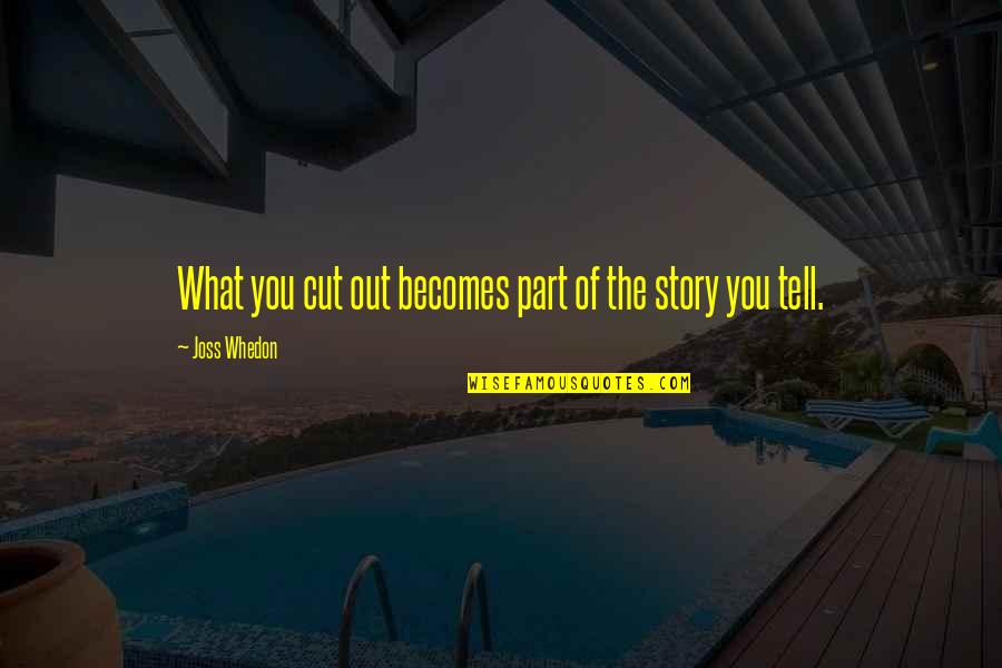 Images Of Volunteer Quotes By Joss Whedon: What you cut out becomes part of the