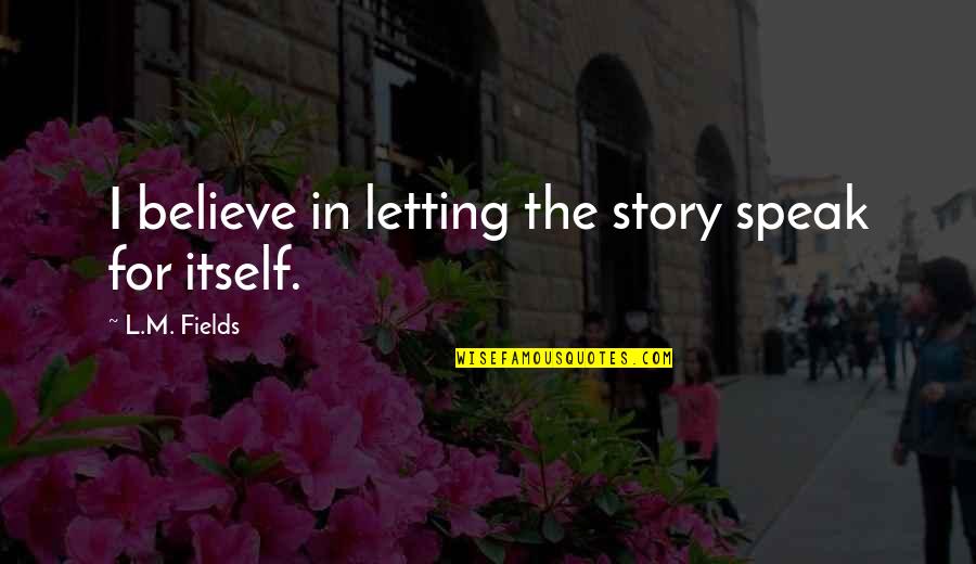 Images On God Quotes By L.M. Fields: I believe in letting the story speak for