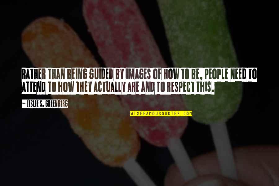 Images On Self Respect Quotes By Leslie S. Greenberg: Rather than being guided by images of how Images On Self Respect Quotes By Leslie S. Greenberg: Rather than being guided by images of how