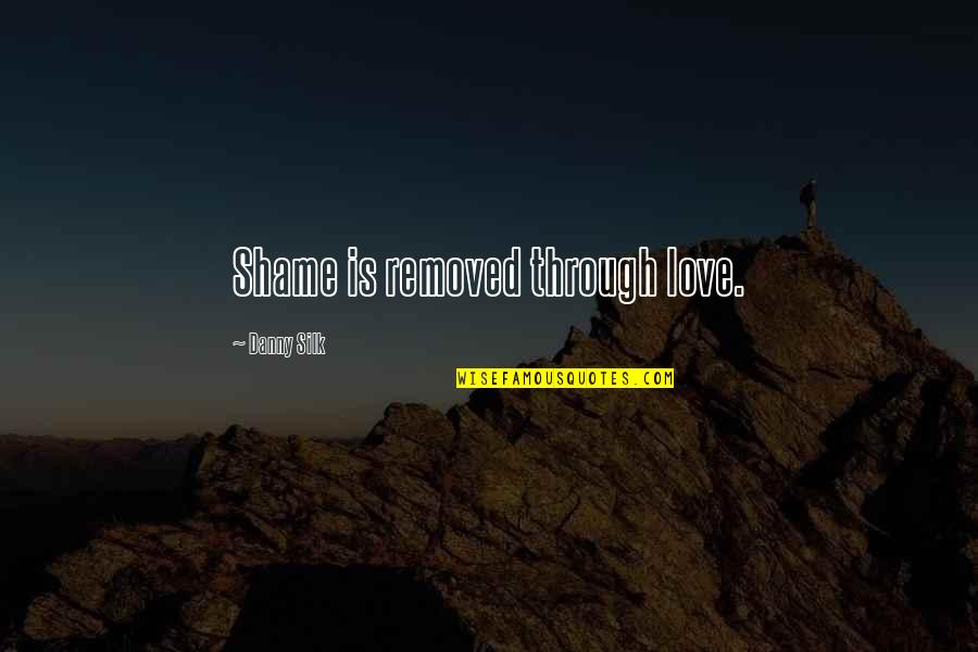 Images Rap Quotes By Danny Silk: Shame is removed through love. Images Rap Quotes By Danny Silk: Shame is removed through love.