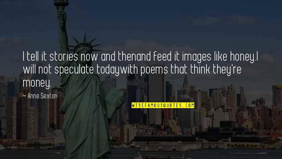 Images With Quotes By Anne Sexton: I tell it stories now and thenand feed