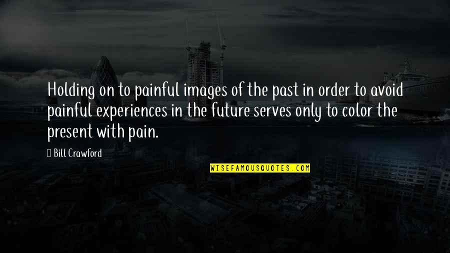 Images With Quotes By Bill Crawford: Holding on to painful images of the past