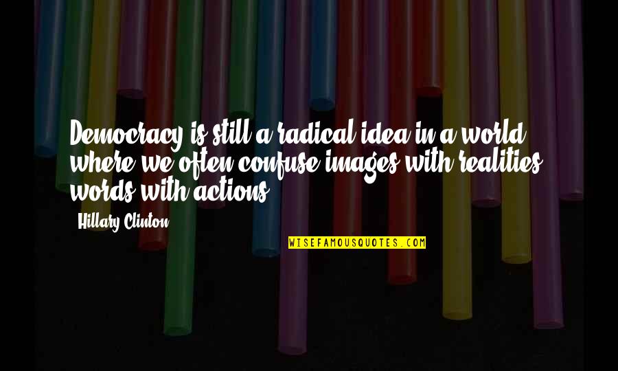 Images With Quotes By Hillary Clinton: Democracy is still a radical idea in a