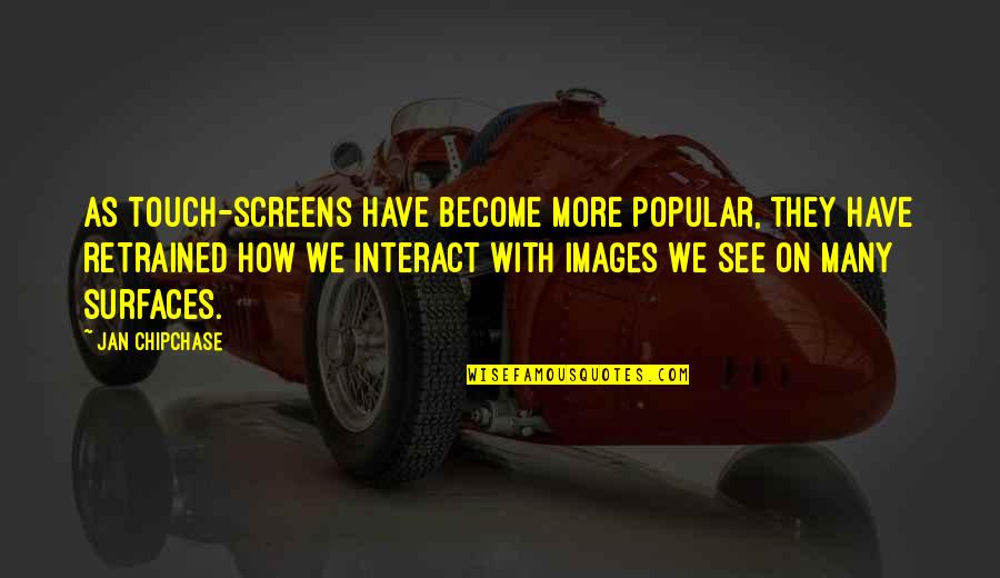 Images With Quotes By Jan Chipchase: As touch-screens have become more popular, they have