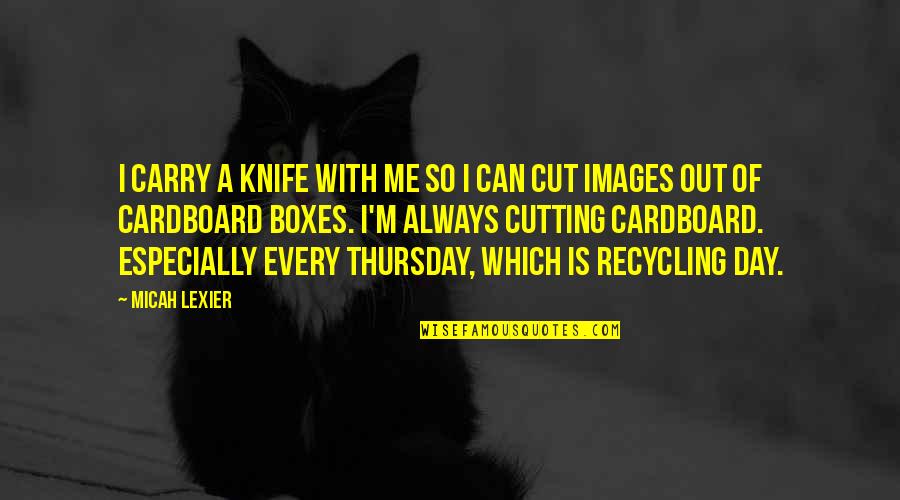 Images With Quotes By Micah Lexier: I carry a knife with me so I