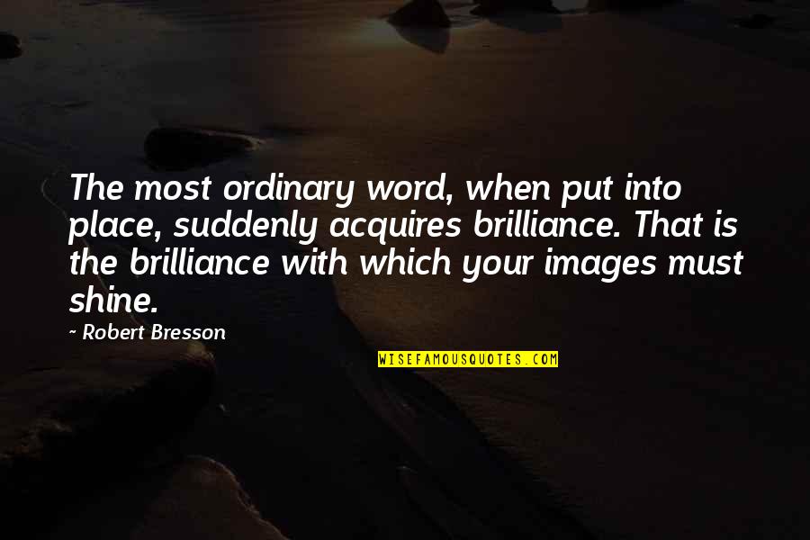 Images With Quotes By Robert Bresson: The most ordinary word, when put into place,