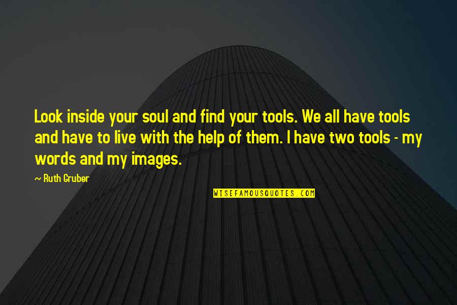 Images With Quotes By Ruth Gruber: Look inside your soul and find your tools.