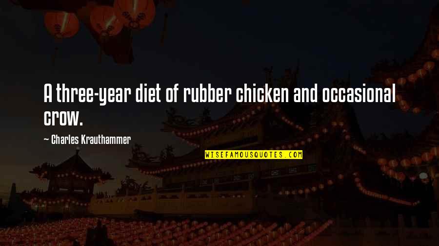 Imagiable Quotes By Charles Krauthammer: A three-year diet of rubber chicken and occasional Imagiable Quotes By Charles Krauthammer: A three-year diet of rubber chicken and occasional