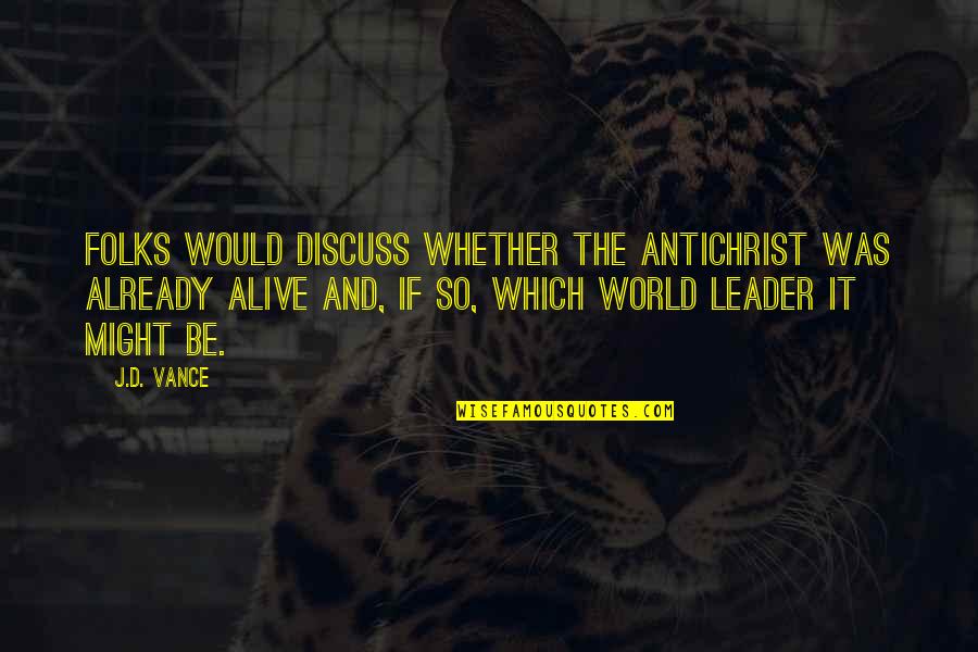Imagiable Quotes By J.D. Vance: Folks would discuss whether the Antichrist was already Imagiable Quotes By J.D. Vance: Folks would discuss whether the Antichrist was already