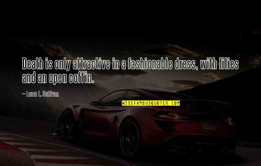 Imagiable Quotes By Laura L. Sullivan: Death is only attractive in a fashionable dress, Imagiable Quotes By Laura L. Sullivan: Death is only attractive in a fashionable dress,