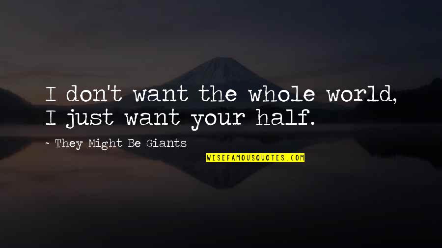 Imagin8ion Quotes By They Might Be Giants: I don't want the whole world, I just Imagin8ion Quotes By They Might Be Giants: I don't want the whole world, I just