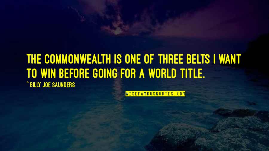 Imaginaba Quotes By Billy Joe Saunders: The Commonwealth is one of three belts I Imaginaba Quotes By Billy Joe Saunders: The Commonwealth is one of three belts I