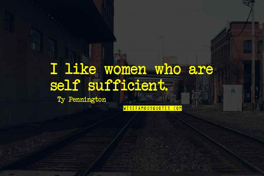 Imaginaba Quotes By Ty Pennington: I like women who are self-sufficient. Imaginaba Quotes By Ty Pennington: I like women who are self-sufficient.