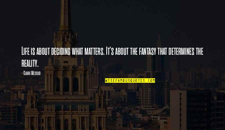 Imaginaba Sinonimos Quotes By Claire Messud: Life is about deciding what matters. It's about Imaginaba Sinonimos Quotes By Claire Messud: Life is about deciding what matters. It's about