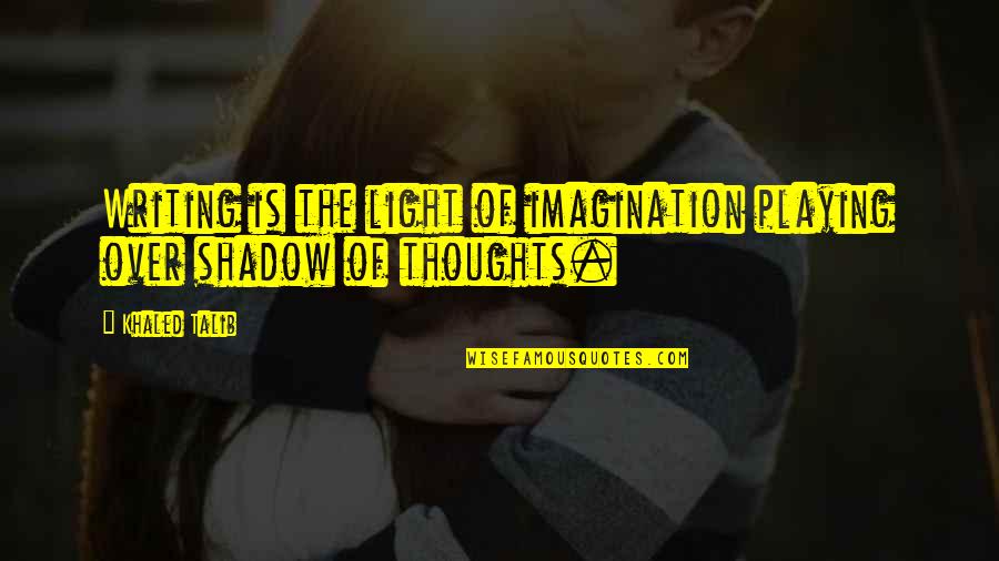 Imaginaba Sinonimos Quotes By Khaled Talib: Writing is the light of imagination playing over
